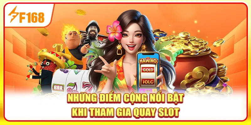 Những điểm cộng nổi bật khi tham gia quay slot