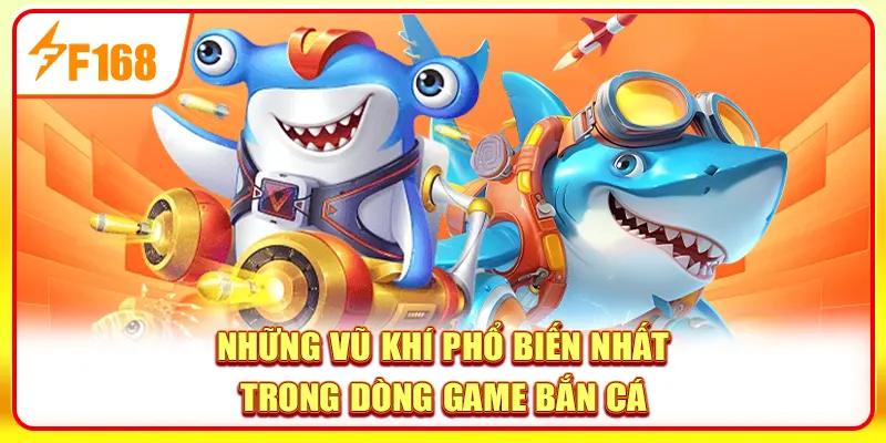 Những vũ khí phổ biến nhất trong dòng game bắn cá