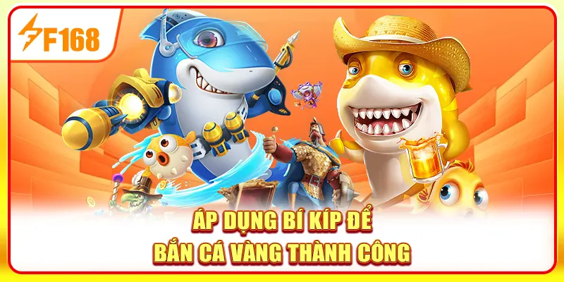 Áp dụng bí kíp để bắn cá Vàng thành công