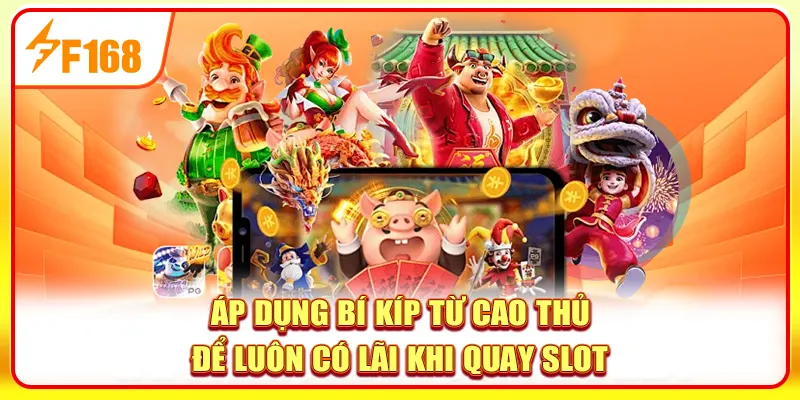 Áp dụng bí kíp từ cao thủ để luôn có lãi khi quay slot