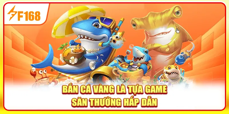Bắn Cá Vàng là tựa game săn thưởng hấp dẫn
