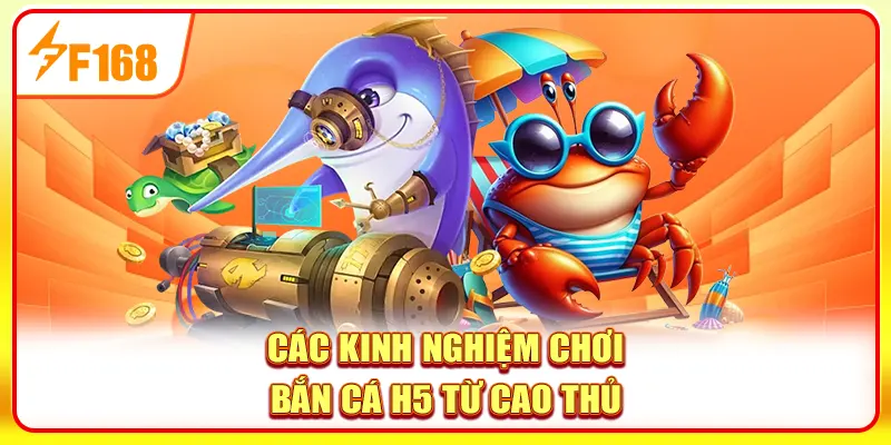 Các kinh nghiệm chơi bắn cá H5 từ cao thủ
