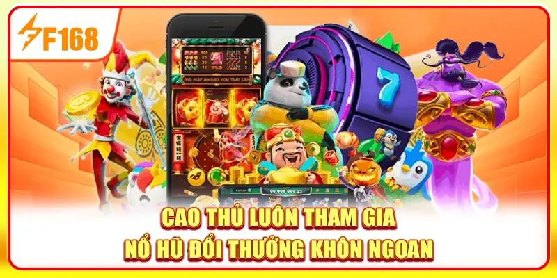 Cao thủ luôn tham gia nổ hũ đổi thưởng khôn ngoan
