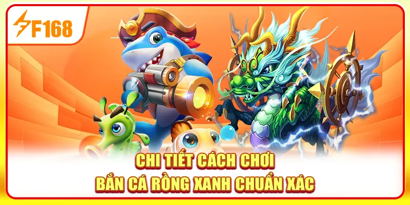 Bắn Cá Rồng Xanh - Trải Nghiệm Đẳng Cấp Tại Nhà Cái F168 4 Chi tiết cách chơi bắn cá Rồng Xanh chuẩn xác