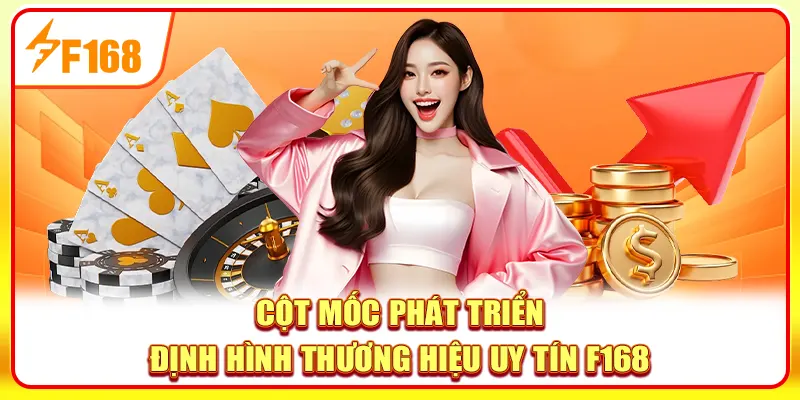 Cột mốc phát triển định hình thương hiệu uy tín F168