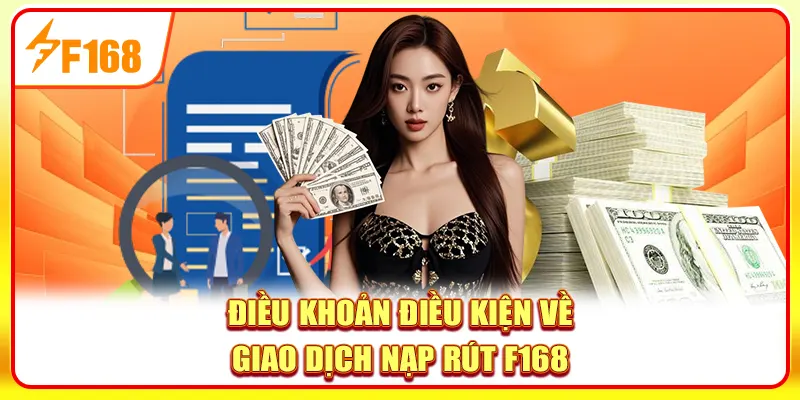 Điều Khoản Điều Kiện - Quy Định Cần Biết Khi Tham Gia F168 2 Điều khoản điều kiện về giao dịch nạp rút F168