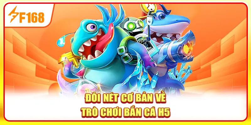 Đôi nét cơ bản về trò chơi bắn cá H5 