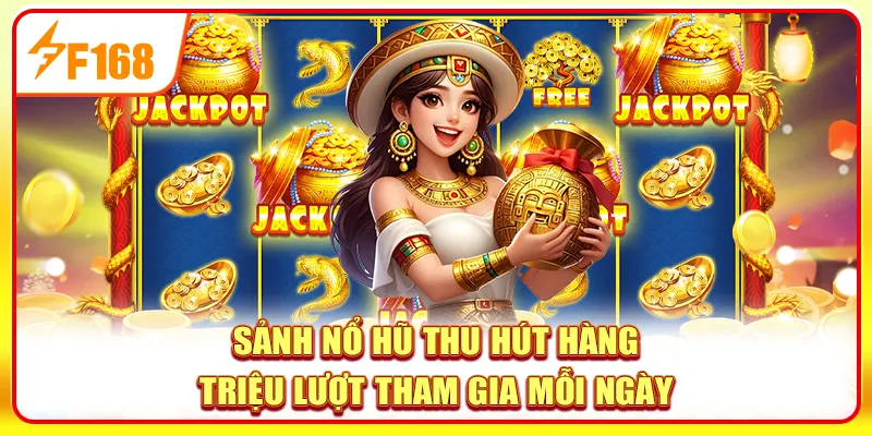 Sảnh Nổ hũ thu hút hàng triệu lượt tham gia mỗi ngày