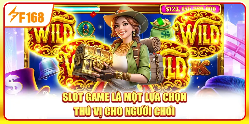 Slot game là một lựa chọn thú vị cho người chơi