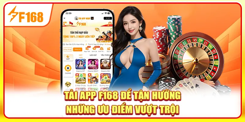 Tải app F168 để tận hưởng những ưu điểm vượt trội