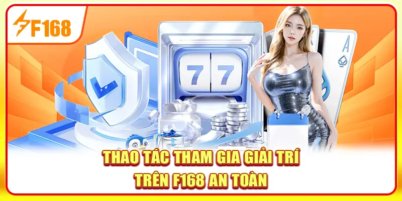 Thao tác tham gia giải trí trên F168 an toàn