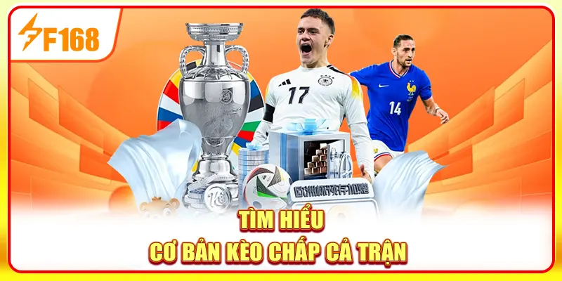 Tìm hiểu cơ bản kèo chấp cả trận