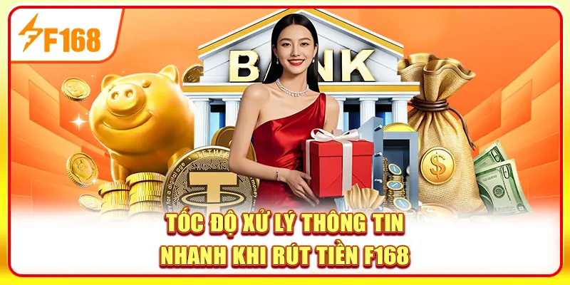 Tốc độ xử lý thông tin nhanh khi rút tiền F168