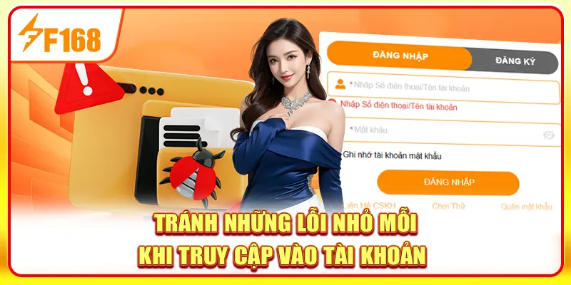 Đăng Nhập F168 - 3 Bước Thực Hiện An Toàn, Hiệu Quả Nhất 4 Tránh những lỗi nhỏ mỗi khi truy cập vào tài khoản