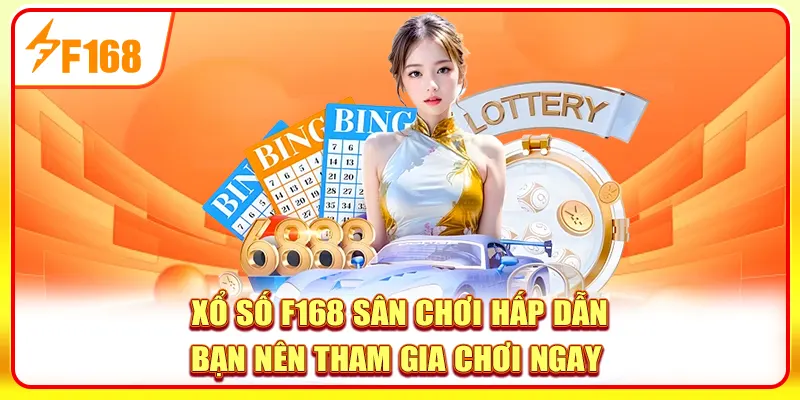Xổ số F168 sân chơi hấp dẫn bạn nên tham gia chơi ngay 
